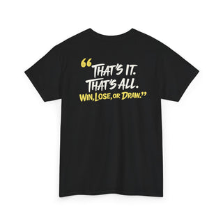 FIGHTASTIC®  “That’s it. That’s all. Win, Lose, or Draw.” T-Shirt